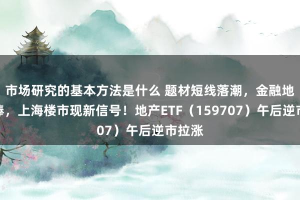 市场研究的基本方法是什么 题材短线落潮，金融地产接棒，上海楼